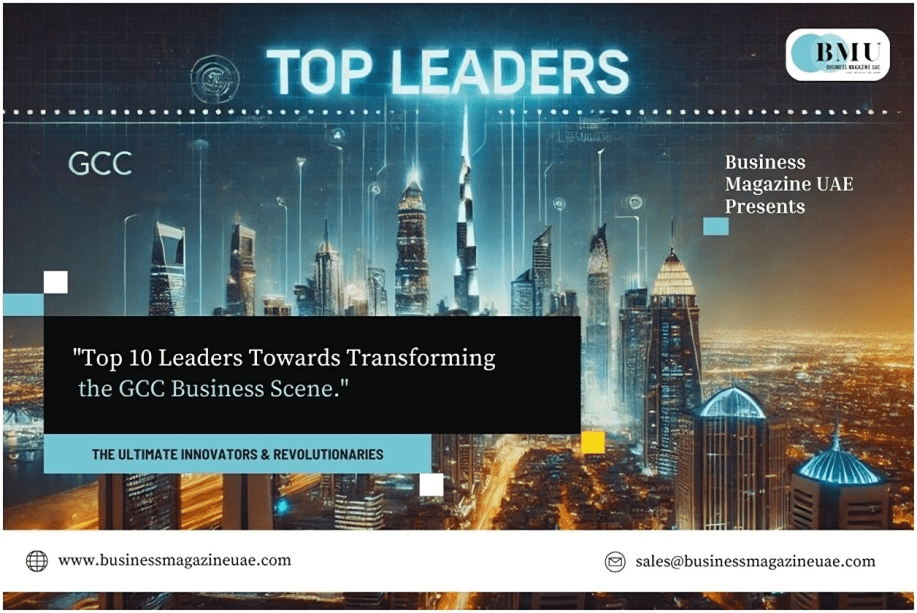 Business magazine UAE – Top 10 Leaders Towards Transforming the GCC Business Scene